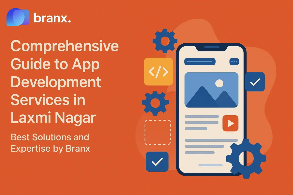 Comprehensive guide to app development services in Laxmi Nagar by Branx, showcasing app design and development elements.